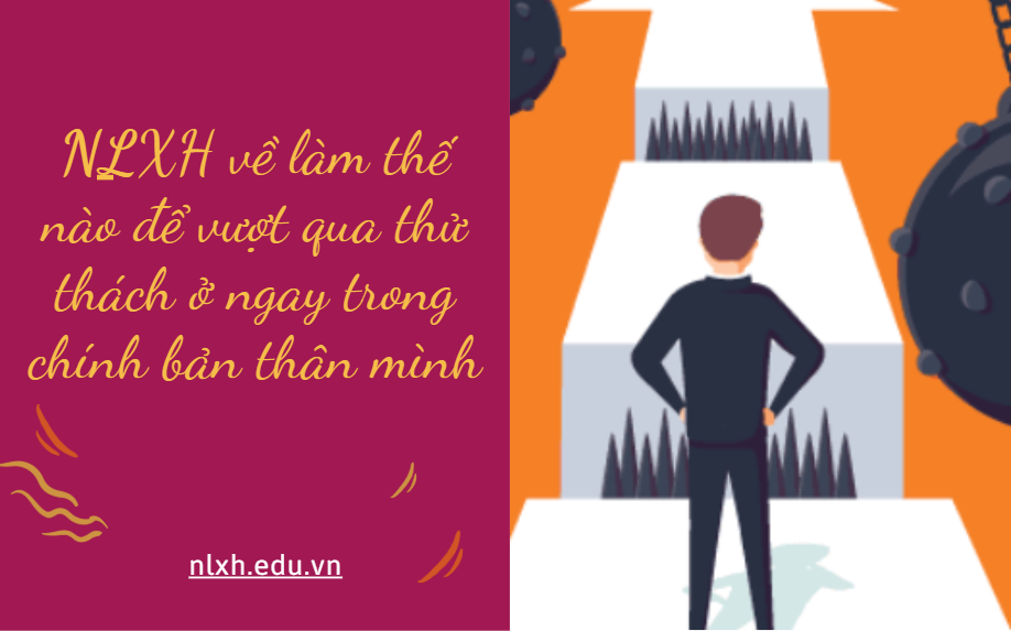 NLXH về chủ đề làm thế nào để vượt qua thử thách ở ngay trong chính bản thân mình