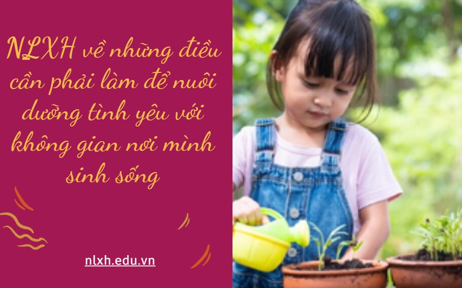 NLXH về chủ đề những điều cần phải làm để nuôi dưỡng tình yêu với không gian nơi mình sinh sống