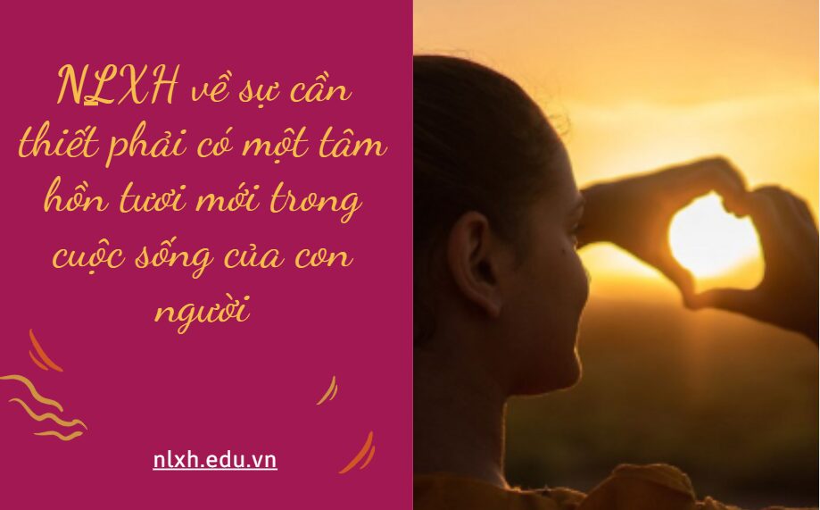 NLXH về chủ đề sự cần thiết phải có một tâm hồn tươi mới trong cuộc sống của con người