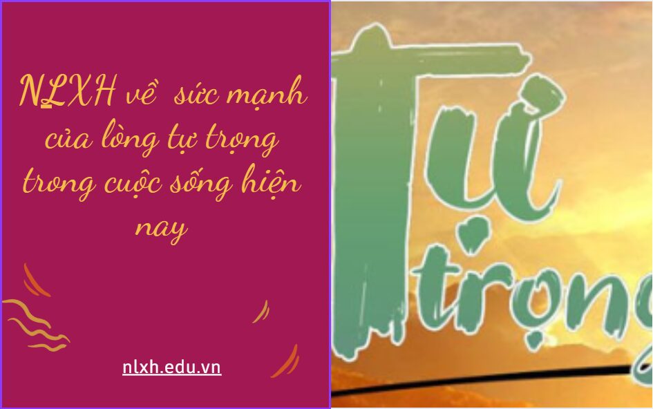 NLXH về chủ đề sức mạnh của lòng tự trọng trong cuộc sống hiện nay
