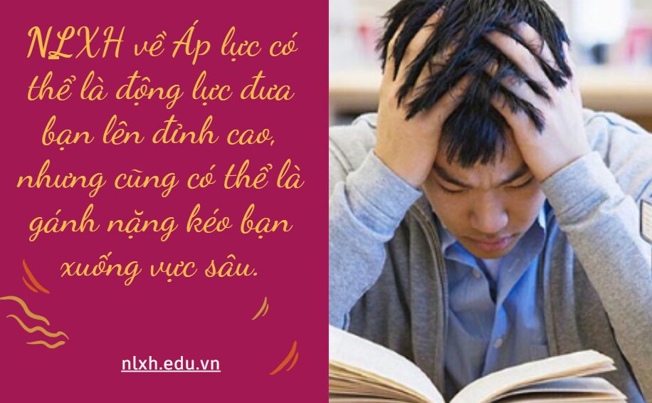 NLXH về chủ đề Áp lực có thể là động lực đưa bạn lên đỉnh cao, nhưng cũng có thể là gánh nặng kéo bạn xuống vực sâu.