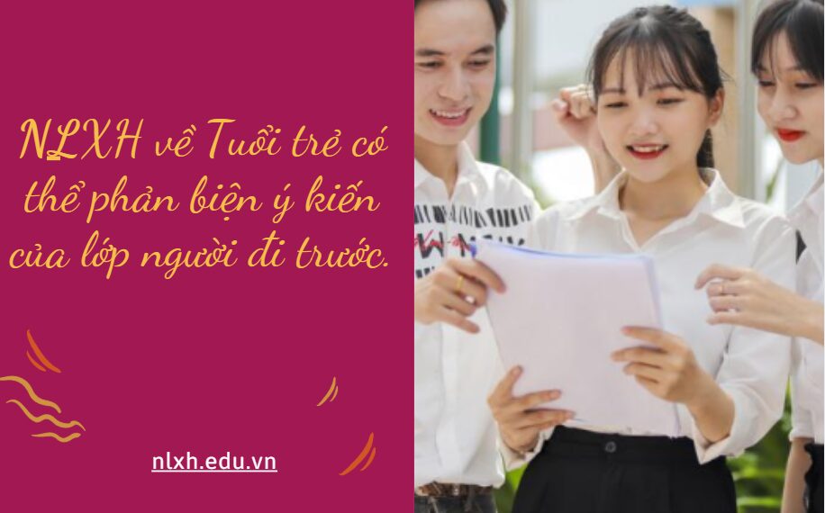 NLXH về chủ đề Tuổi trẻ có thể phản biện ý kiến của lớp người đi trước