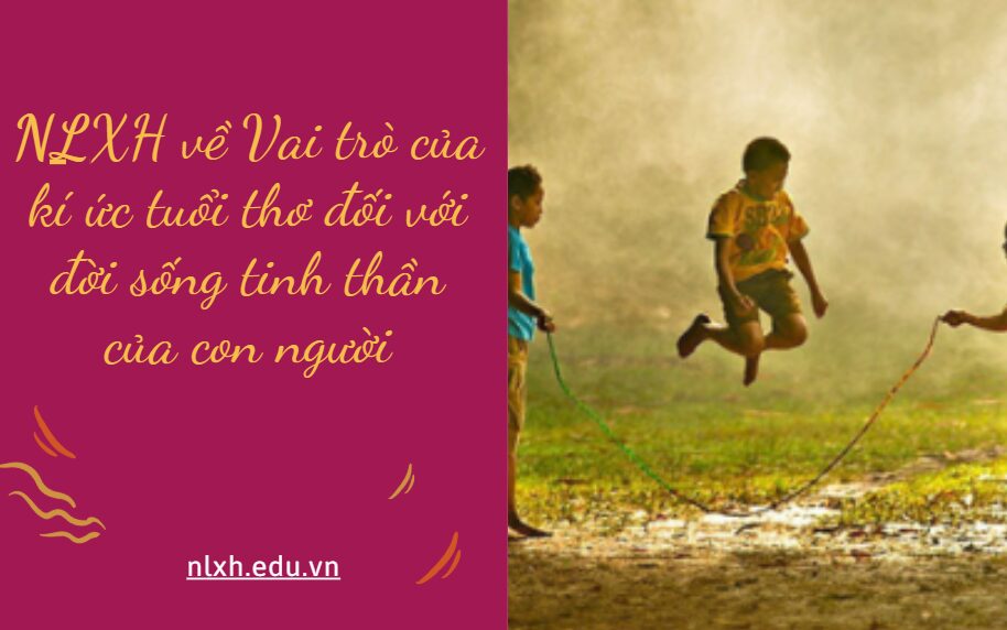 NLXH về chủ đề Vai trò của kí ức tuổi thơ đối với đời sống tinh thần của con người
