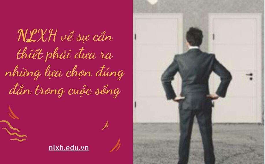 NLXH về chủ đề sự cần thiết phải đưa ra những lựa chọn đúng đắn trong cuộc sống
