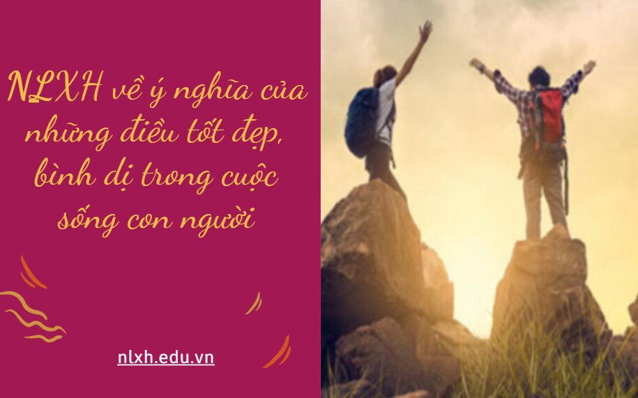 NLXH về chủ đề ý nghĩa của những điều tốt đẹp, bình dị trong cuộc sống con người