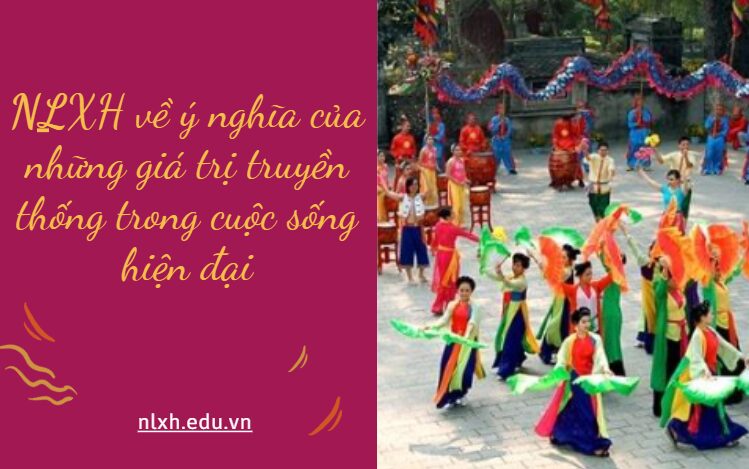 NLXH về chủ đề ý nghĩa của những giá trị truyền thống trong cuộc sống hiện đại