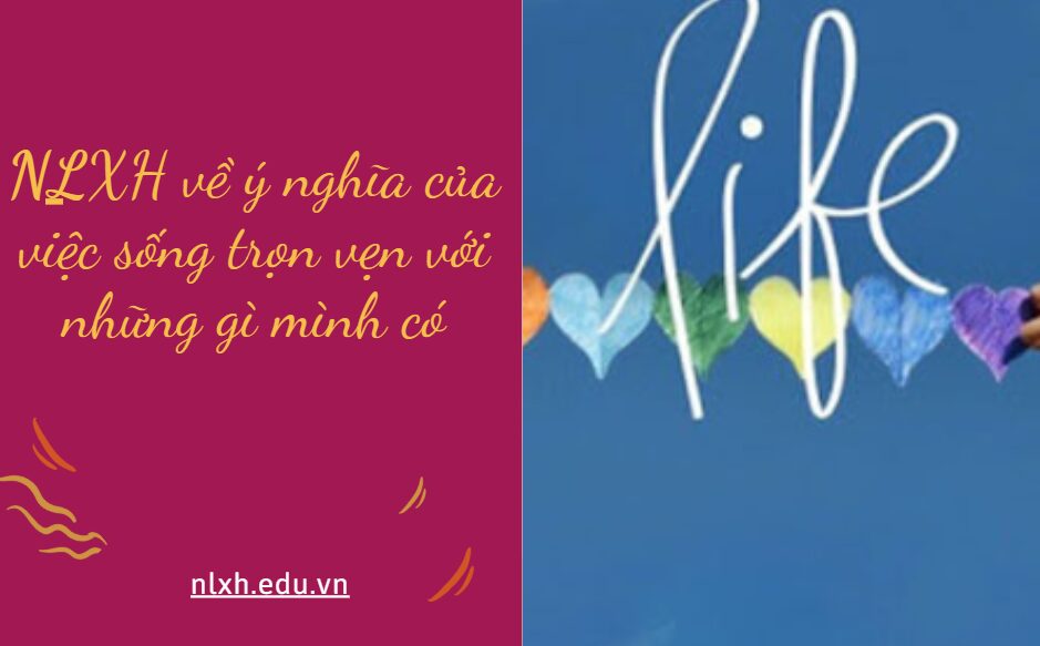 NLXH về chủ đề ý nghĩa của việc sống trọn vẹn với những gì mình có