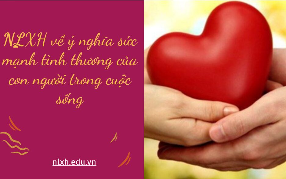 NLXH về chủ đề ý nghĩa sức mạnh tình thương của con người trong cuộc sống