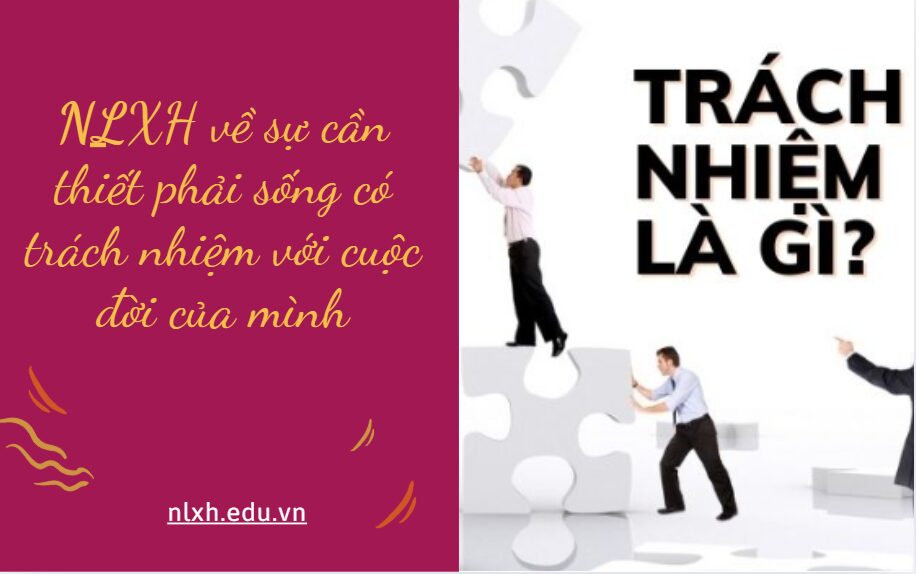 Viết bài văn nghị luận xã hội bàn về vấn đề: sự cần thiết phải sống có trách nhiệm với cuộc đời của mình