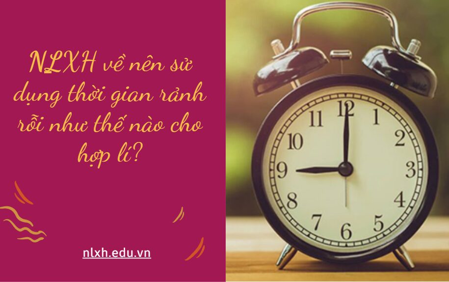 Viết bài văn nghị luận (khoảng 600 chữ) trình bày suy nghĩ của anh chị về vấn đề nên sử dụng thời gian rảnh rỗi như thế nào cho hợp lí?