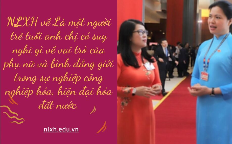 Là một người trẻ tuổi anh chị có suy nghĩ gì về vai trò của phụ nữ và bình đẳng giới trong sự nghiệp công nghiệp hóa, hiện đại hóa đất nước. Anh/chị hãy viết một bài văn nghị luận (khoảng 600 chữ) trình bày suy nghĩ của mình về vấn đề trên