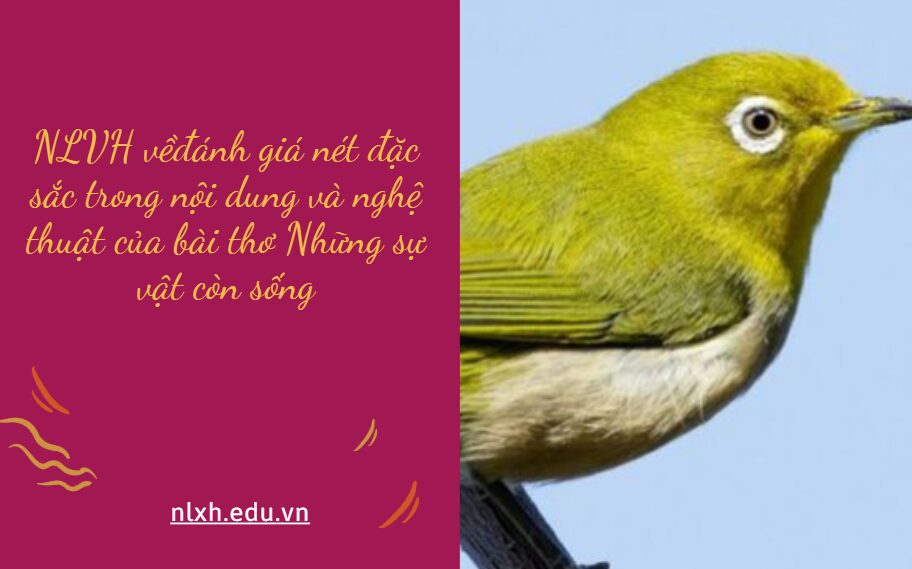 Hãy viết bài văn bài văn đánh giá nét đặc sắc trong nội dung và nghệ thuật của bài thơ Những sự vật còn sống