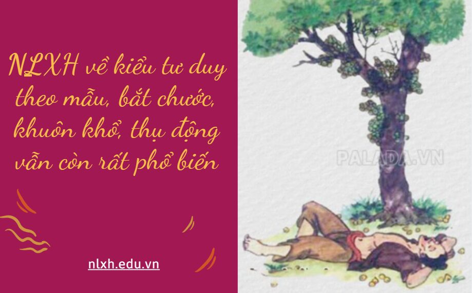 Anh/chị hãy viết một bài văn nghị luận (khoảng 600 chữ) trình bày suy nghĩ về vấn đề: kiểu tư duy theo mẫu, bắt chước, khuôn khổ, thụ động vẫn còn rất phổ biến