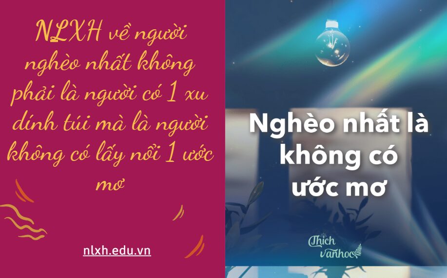 Làm bài văn nghị luận về câu nói người nghèo nhất không phải là người có 1 xu dính túi mà là người không có lấy nổi 1 ước mơ