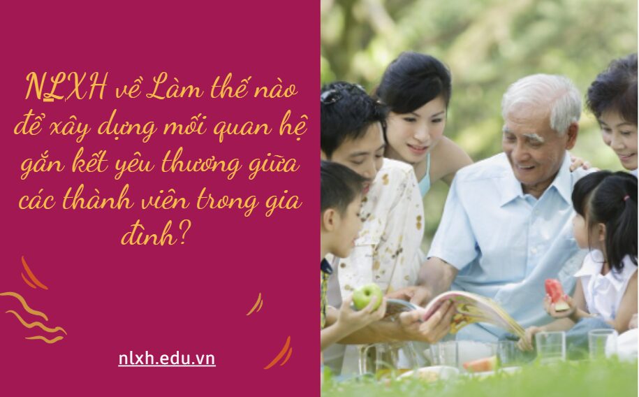 Làm thế nào để xây dựng mối quan hệ gắn kết yêu thương giữa các thành viên trong gia đình? Hãy viết bài văn nghị luận (khoảng 600 chữ) trình bày ý kiến của em về điều đó