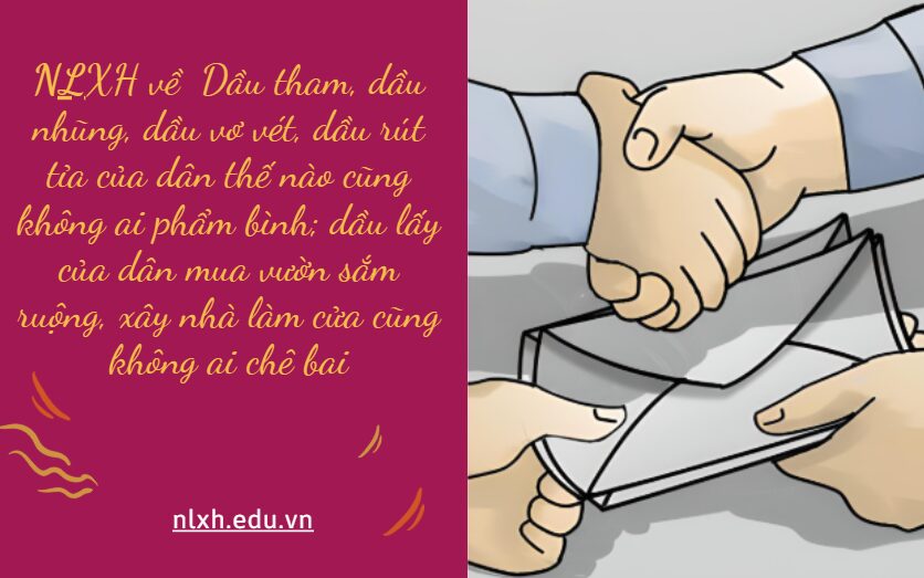 NLXH bàn về vấn đề Dầu tham, dầu nhũng, dầu vơ vét, dầu rút tỉa của dân thế nào cũng không ai phẩm bình; dầu lấy của dân mua vườn sắm ruộng, xây nhà làm cửa cũng không ai chê bai