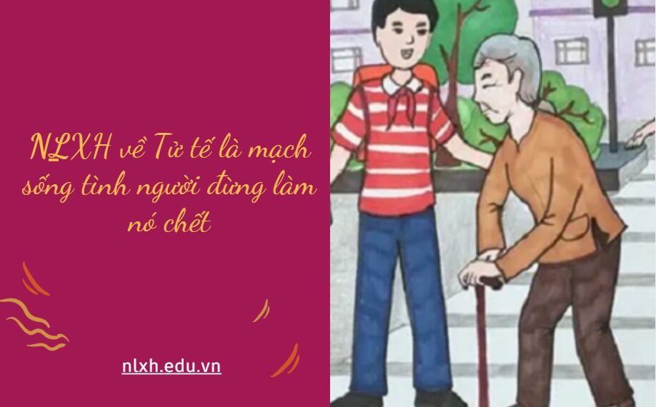 NLXH bàn về vấn đề Tử tế là mạch sống tình người đừng làm nó chết