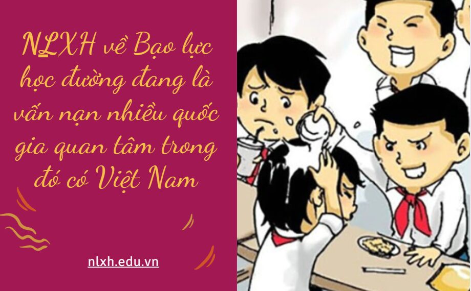 NLXH suy nghĩ về vấn đề Bạo lực học đường đang là vấn nạn nhiều quốc gia quan tâm trong đó có Việt Nam