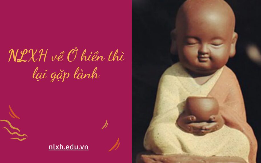 NLXH suy nghĩ về vấn đề Ở hiền thì lại gặp lành