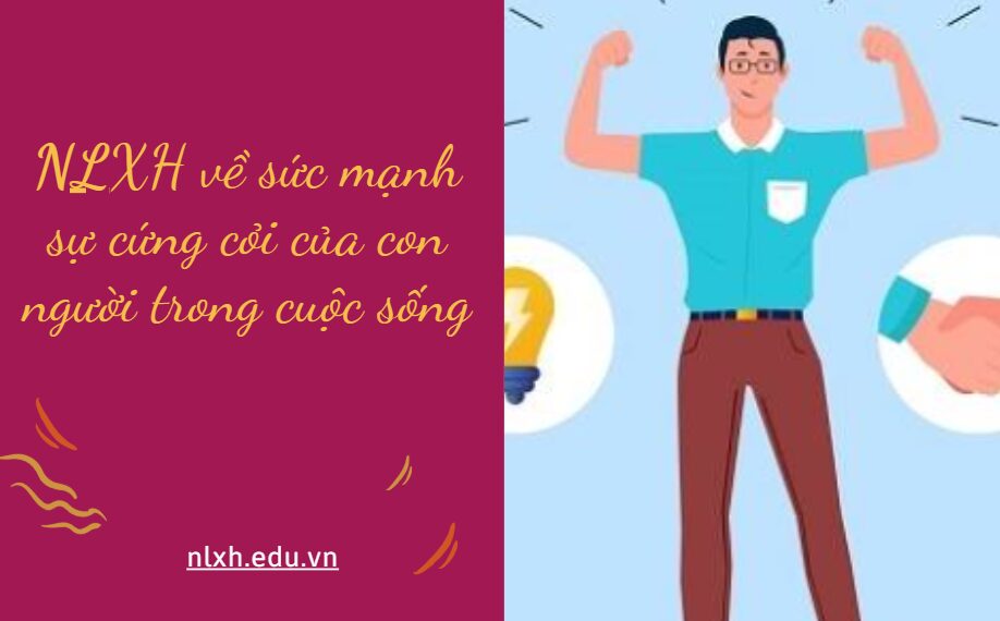NLXH suy nghĩ về vấn đề sức mạnh sự cứng cỏi của con người trong cuộc sống