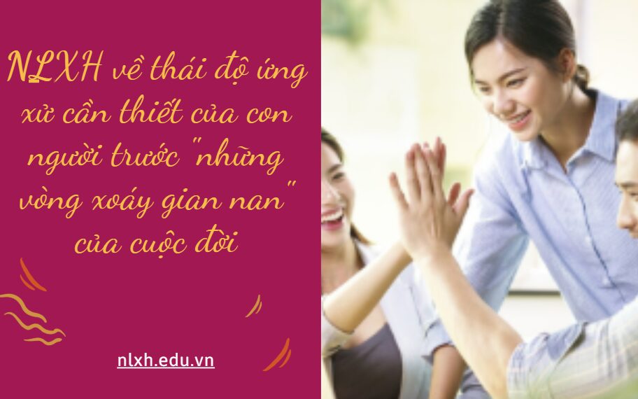 NLXH suy nghĩ về vấn đề thái độ ứng xử cần thiết của con người trước "những vòng xoáy gian nan" của cuộc đời