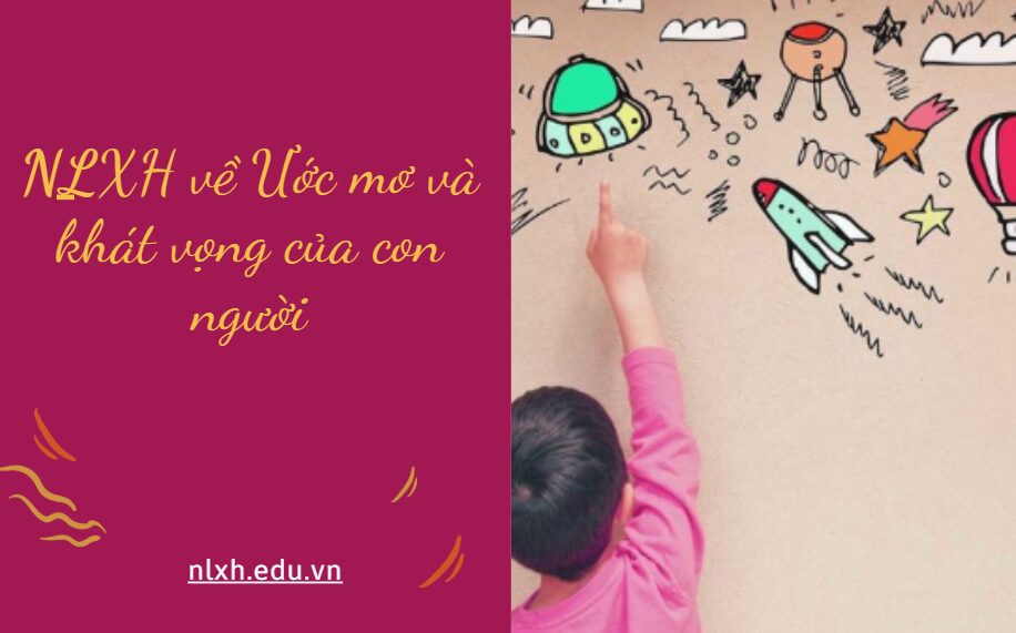 NLXH suy nghĩ về vấn đề Ước mơ và khát vọng của con người