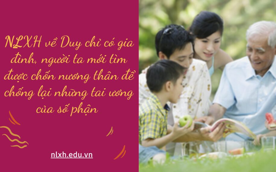 NLXH về chủ đề Duy chỉ có gia đình, người ta mới tìm được chốn nương thân để chống lại những tai ương của số phận