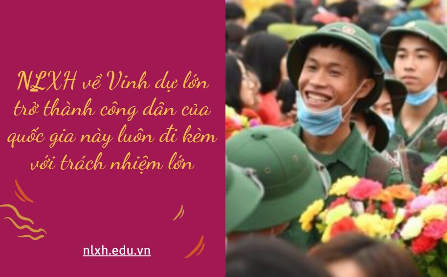 NLXH về chủ đề Vinh dự lớn trở thành công dân của quốc gia này luôn đi kèm với trách nhiệm lớn