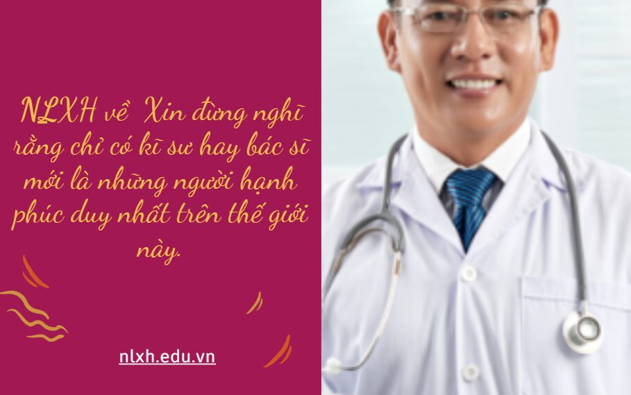 NLXH về chủ đề Xin đừng nghĩ rằng chỉ có kĩ sư hay bác sĩ mới là những người hạnh phúc duy nhất trên thế giới này