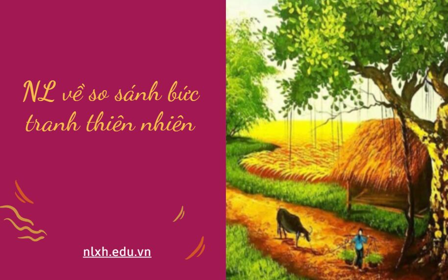 viết dàn ý nghị luận khoảng 200 chữ so sánh bức tranh thiên nhiên trong hai ngữ liệu