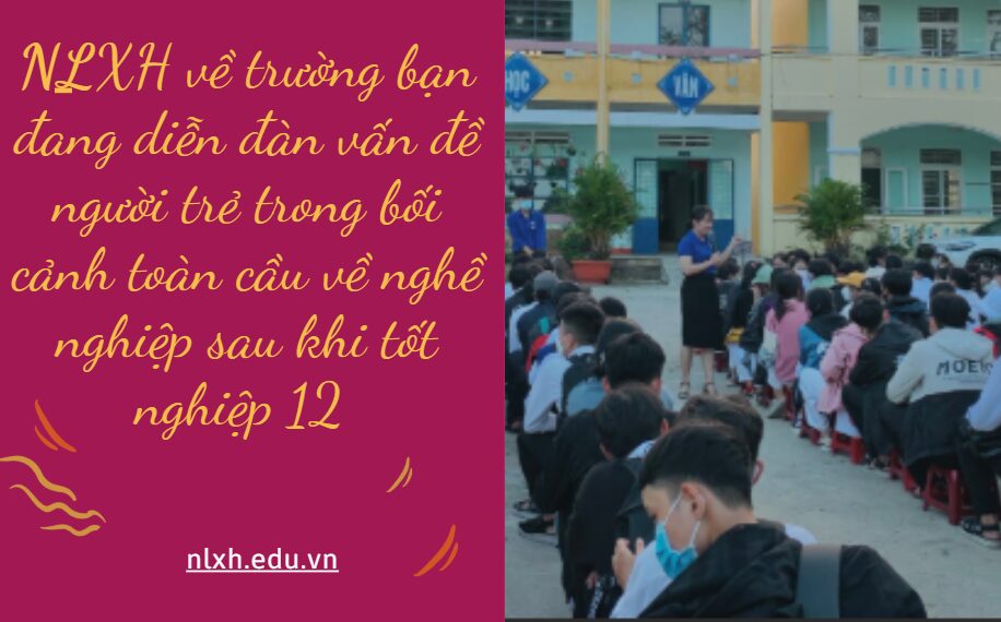 Viết một bài văn nghị luận khoảng 400 chữ về trường bạn đang diễn đàn vấn đề người trẻ trong bối cảnh toàn cầu về nghề nghiệp sau khi tốt nghiệp 12, trình bày ý kiến của bạn