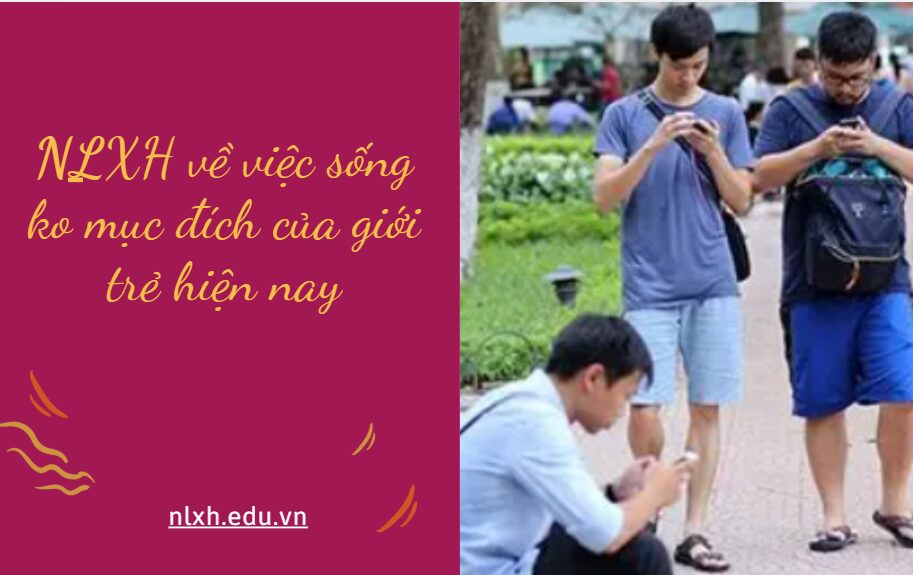 Viết văn nghị luận về việc sống ko mục đích của giới trẻ hiên nay