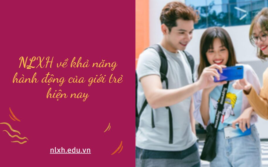 Anh/chị hãy viết bài văn nghị luận (khoảng 600 chữ) bàn về khả năng hành động của giới trẻ hiện nay