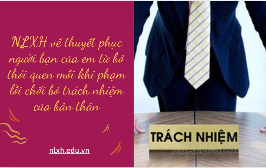 Người bạn của em mỗi khi phạm lỗi chối bỏ trách nhiệm của bản thân, luôn đổi lỗi cho hoàn cảnh. Em hãy viết bài nghị luận thuyết phục người bạn của em từ bỏ thói quen đó