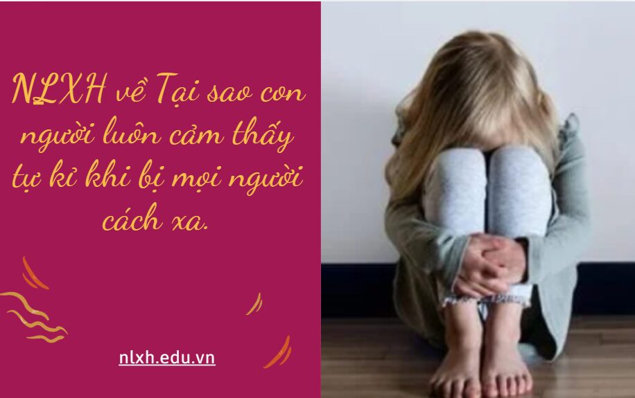 Tại sao con người luôn cảm thấy tự kỉ khi bị mọi người cách xa. Viết bài văn về vấn đề trên