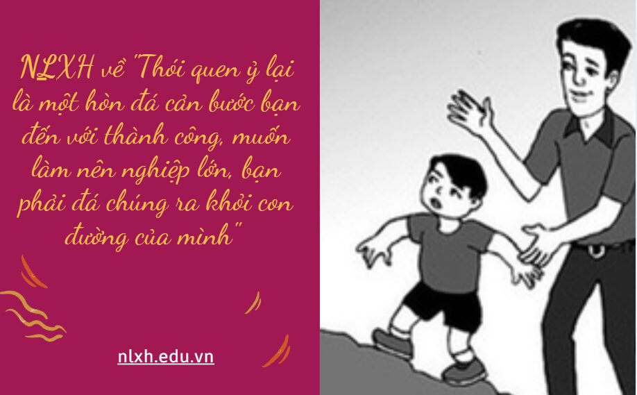 Câu nói của Bill Gates: "Thói quen ỷ lại là một hòn đá cản bước bạn đến với thành công, muốn làm nên nghiệp lớn, bạn phải đá chúng ra khỏi con đường của mình" nghị luận về nội dung được rút ra từ câu nói trên