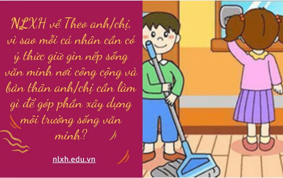 Theo anh/chị, vì sao mỗi cá nhân cần có ý thức giữ gìn nếp sống văn minh nơi công cộng và bản thân anh/chị cần làm gì để góp phần xây dựng môi trường sống văn minh?