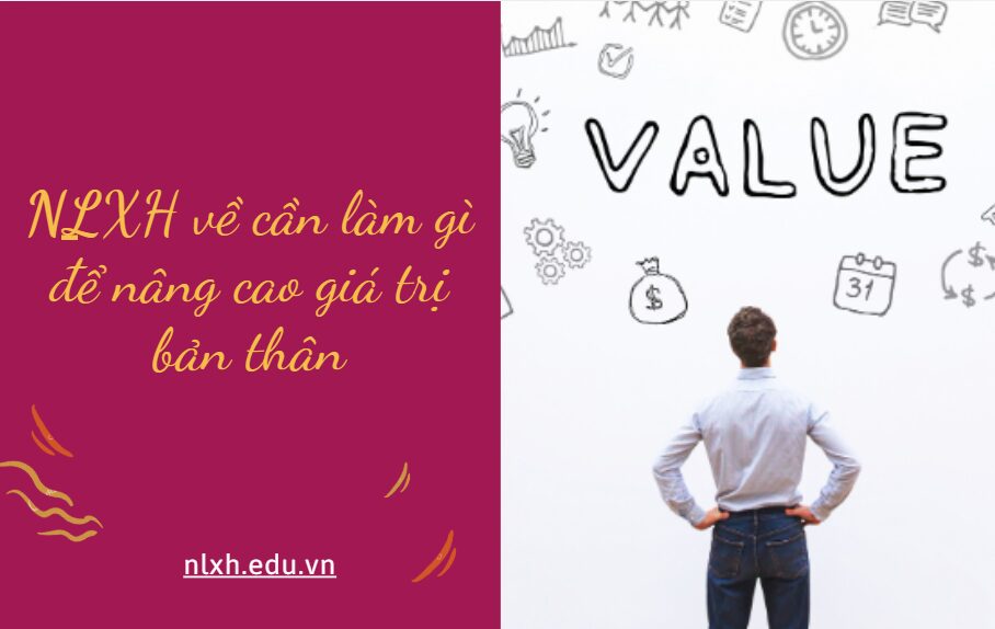 Viết bài văn khoảng 600 chữ trình bày suy nghĩ của anh chị về việc cần làm gì để nâng cao giá trị bản thân