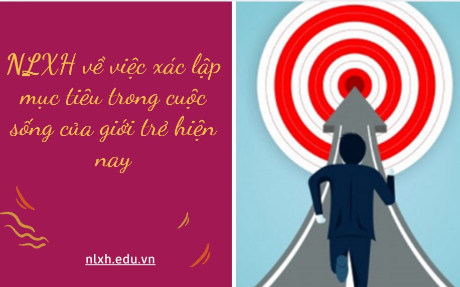 Viết bài văn nghị luận khoảng 600 chữ bày tỏ ý kiến của anh chị về việc xác lập mục tiêu trong cuộc sống của giới trẻ hiện nay