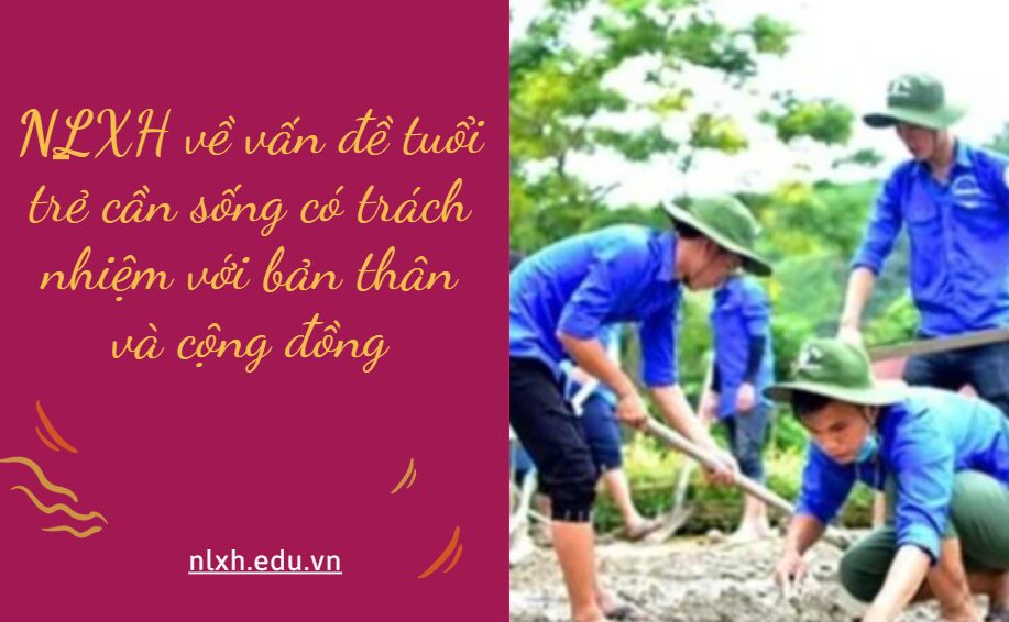 Viết bài văn nghị luận khoảng 600 chữ trình bày suy nghĩ của anh chị về vấn đề tuổi trẻ cần sống có trách nhiệm với bản thân và cộng đồng