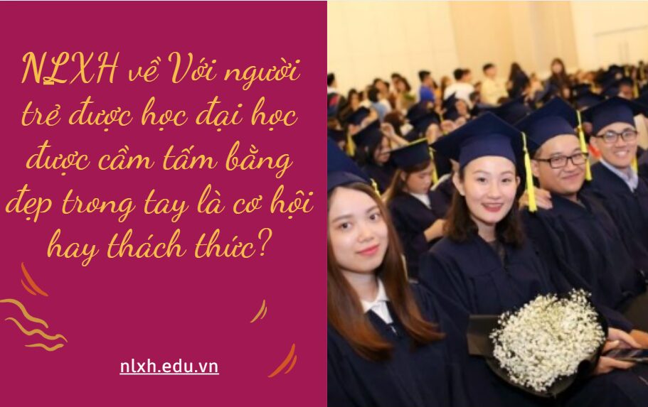 Với người trẻ được học đại học được cầm tấm bằng đẹp trong tay là cơ hội hay thách thức? Viết bài văn nghị luận về ý kiến này