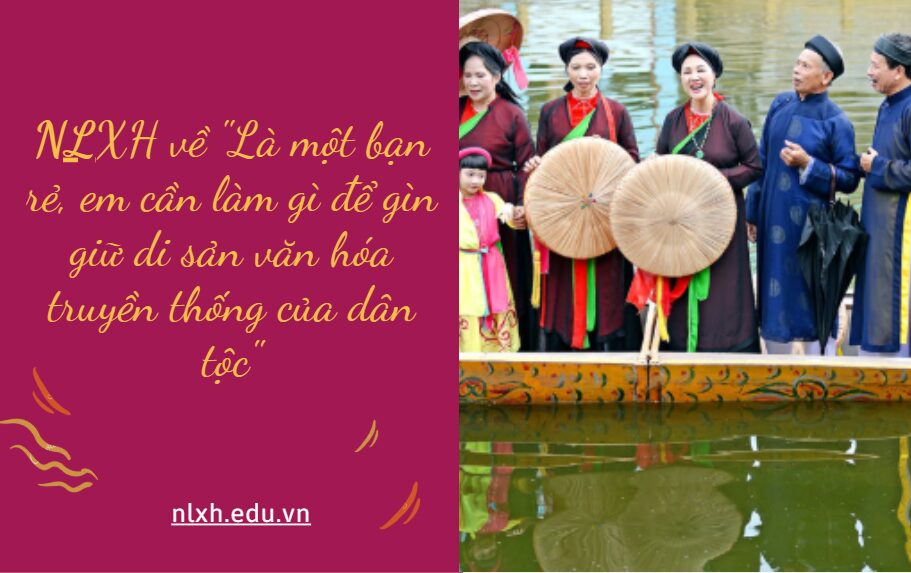 Hãy viết một bài văn nghị luận trả lời câu hỏi "Là một bạn rẻ, em cần làm gì để gìn giữ di sản văn hóa" truyền thống của dân tộc"