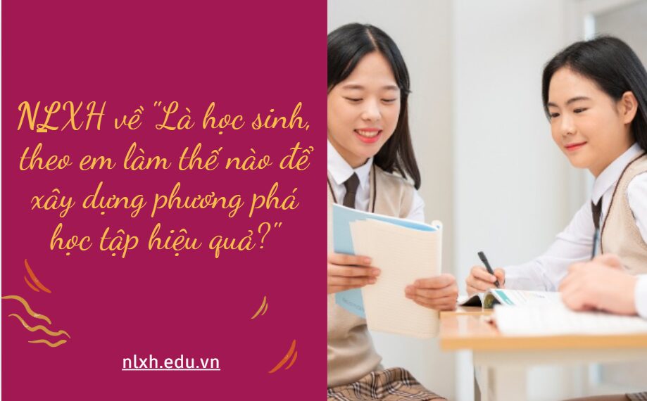 Viết bài văn nghị luận xã hội về một vấn đề cần giải quyết: "Là học sinh, theo em làm thế nào để xây dựng phương phá học tập hiệu quả?"